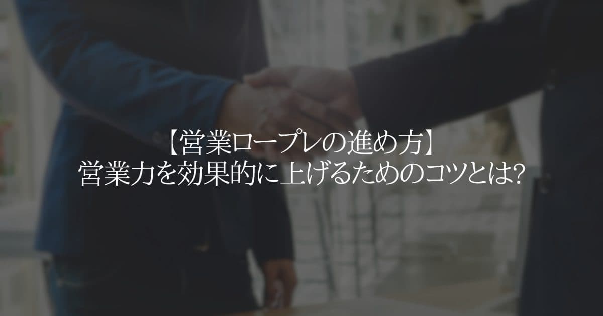 【営業ロープレの進め方】営業力を効果的に上げるためのコツとは?
