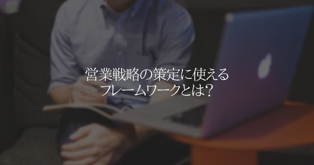 営業戦略の策定に使えるフレームワークとは？