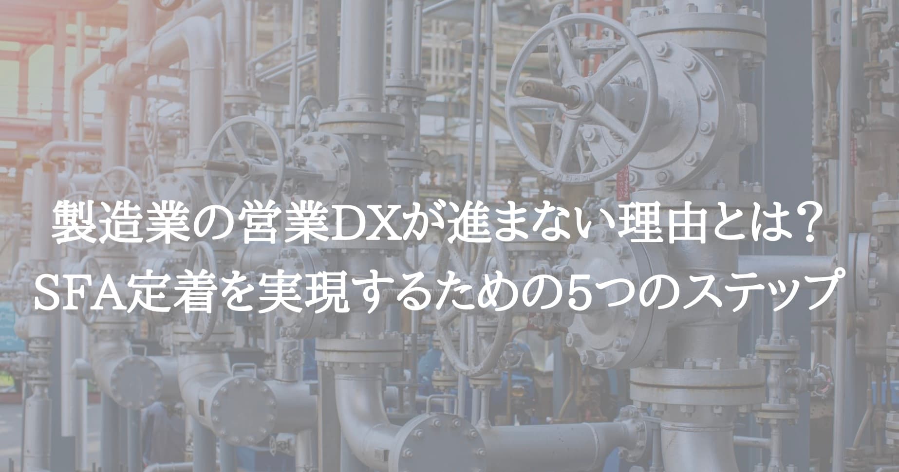 製造業の営業DXが進まない理由とは？ SFA定着を実現するための5つのステップ