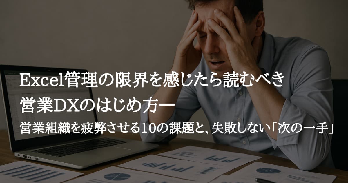 Excel管理の限界を感じたら読むべき、営業DXのはじめ方―営業組織を疲弊させる10の課題と、失敗しない「次の一手」