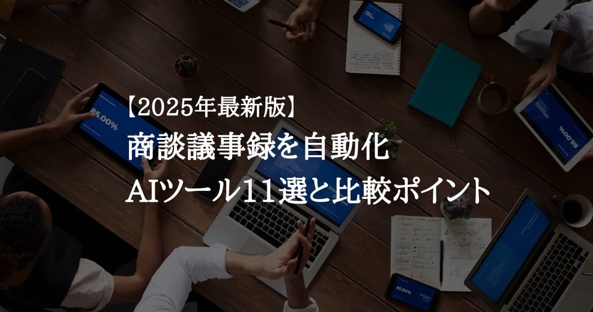 【2025年最新版】商談議事録を自動化｜AIツール11選と比較ポイント