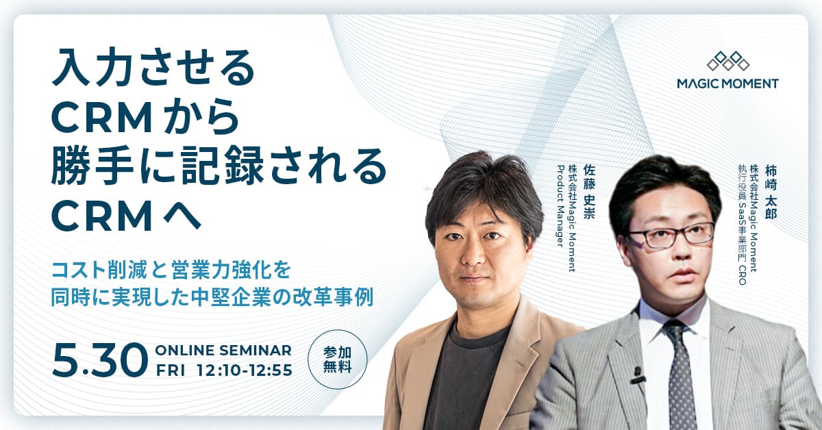 入力させる CRM から、勝手に記録される CRM へ ── コスト削減と営業力強化を同時に実現した中堅企業の改革事例【再放送】